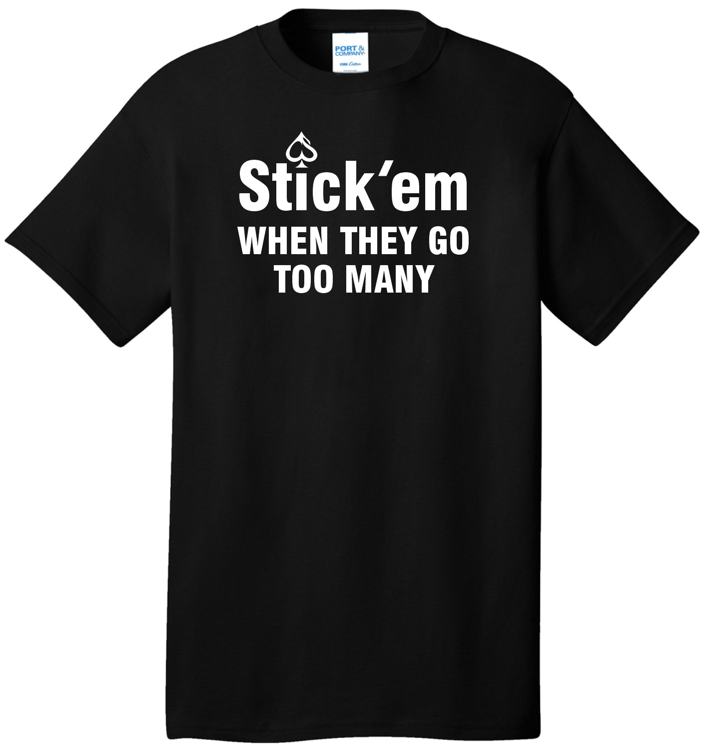 Short Sleeve white print "Stick 'em WHEN THEY GO TOO MANY" T-Shirt