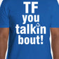 "Tf you talkin bout!" T-Shirt