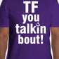"Tf you talkin bout!" T-Shirt