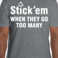 Short Sleeve white print "Stick 'em WHEN THEY GO TOO MANY" T-Shirt