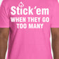 Short Sleeve white print "Stick 'em WHEN THEY GO TOO MANY" T-Shirt