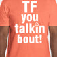 "Tf you talkin bout!" T-Shirt