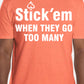 Short Sleeve white print "Stick 'em WHEN THEY GO TOO MANY" T-Shirt